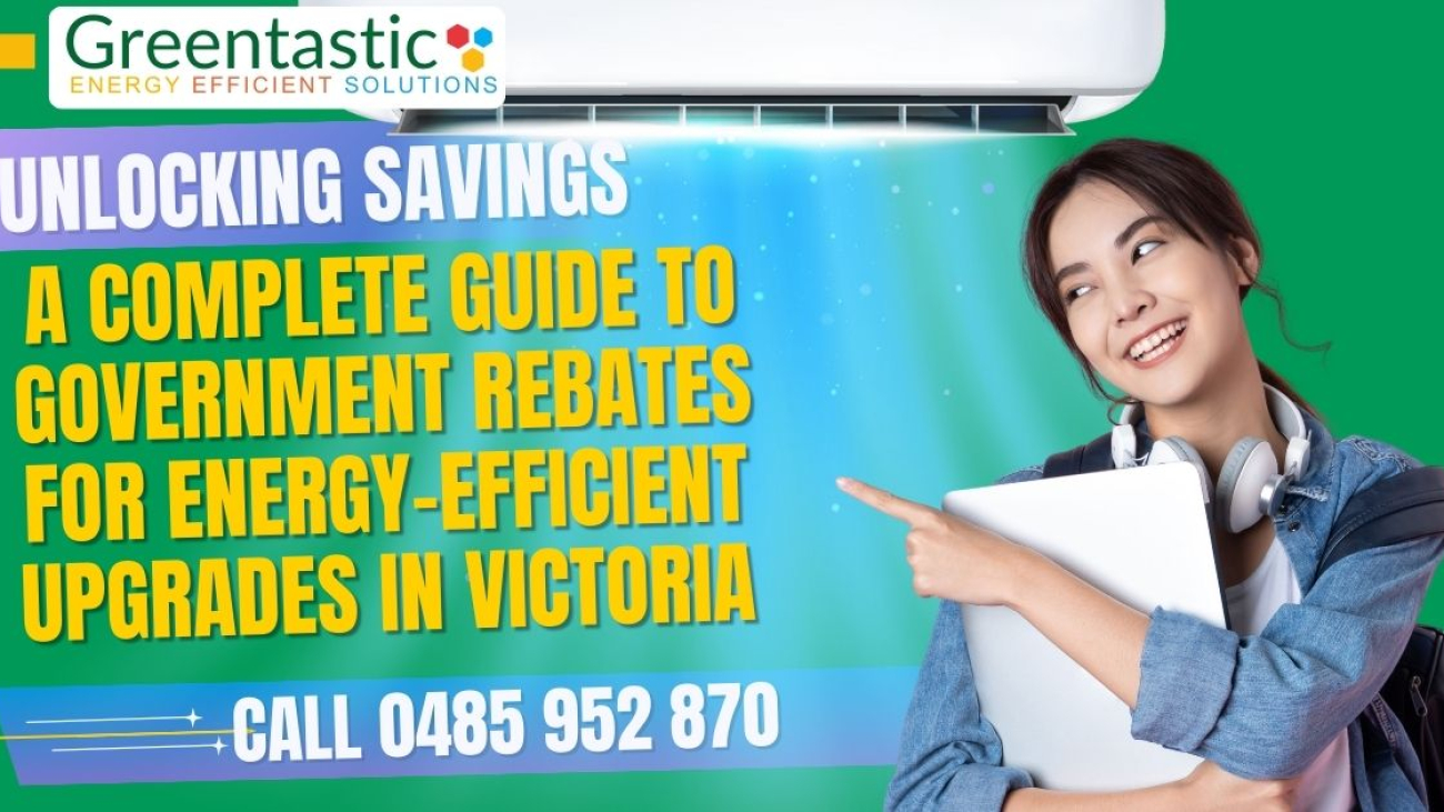 Unlocking Savings: A Complete Guide to Government Rebates for Energy-Efficient Upgrades in Victoria